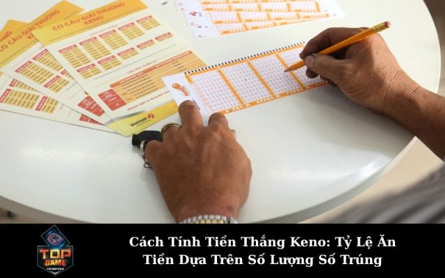 Cách Tính Tiền Thắng Keno: Tỷ Lệ Ăn Tiền Dựa Trên Số Lượng Số Trúng